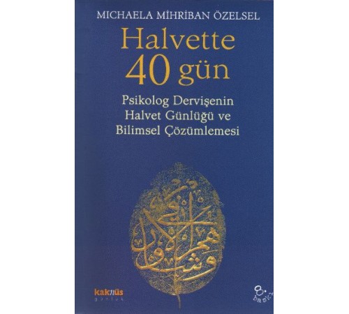 Halvette 40 Gün Psikolog Bir Dervişe'nin Halvet Günlüğü ve Bilimsel Çözümlemesi Halvette 40 Gün Psikolog Bir Dervişe'nin Halvet Günlüğü ve Bilimsel Çözümlemesi