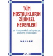 Tüm Hastalıkların Zihinsel Nedenleri ve İyileşmenizi Sağlayacak Düşünce Modelleri
