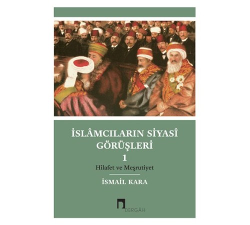 İslamcıların Siyasi Görüşleri I Hilafet ve Meşrutiyet İslamcıların Siyasi Görüşleri I Hilafet ve Meşrutiyet