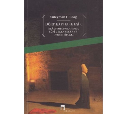Dört Kapı Kırk Eşik - İslam Toplumlarında Sufi Gelenekler ve Derviş Tipleri