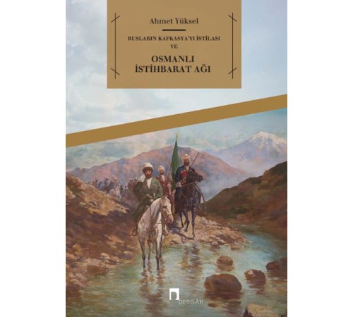 Rusların Kafkasya'yı İstilası ve Osmanlı İstihbarat Ağı Rusların Kafkasya'yı İstilası ve Osmanlı İstihbarat Ağı