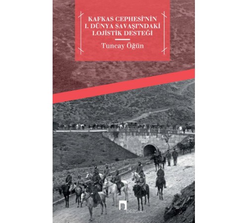 Kafkas Cephesi'nin I. Dünya Savaşı'ndaki Lojistik Desteği Kafkas Cephesi'nin I. Dünya Savaşı'ndaki Lojistik Desteği