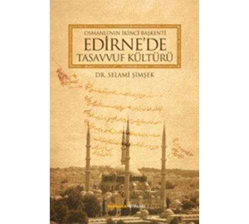 Osmanlı'nın İkinci Başkenti Edirne'de Tasavvuf Kültürü Osmanlı'nın İkinci Başkenti Edirne'de Tasavvuf Kültürü