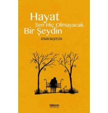 Hayat Sen Hiç Olmayacak Bir Şeydin