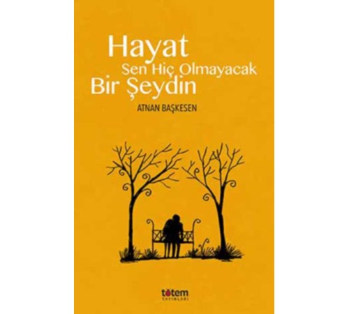 Hayat Sen Hiç Olmayacak Bir Şeydin