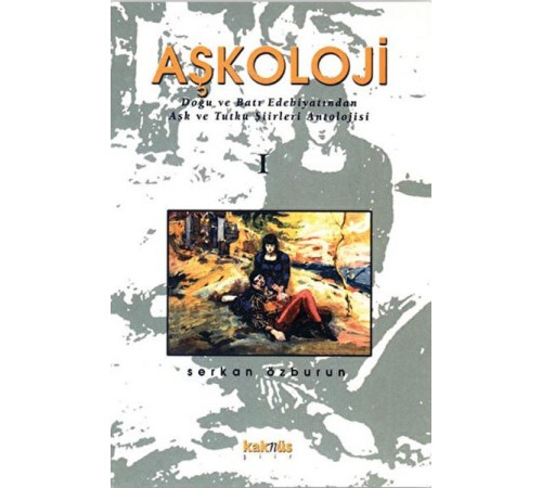 Aşkoloji 1. Cilt Doğu ve Batı Edebiyatından Aşk ve Tutku Şiirleri Antolojisi